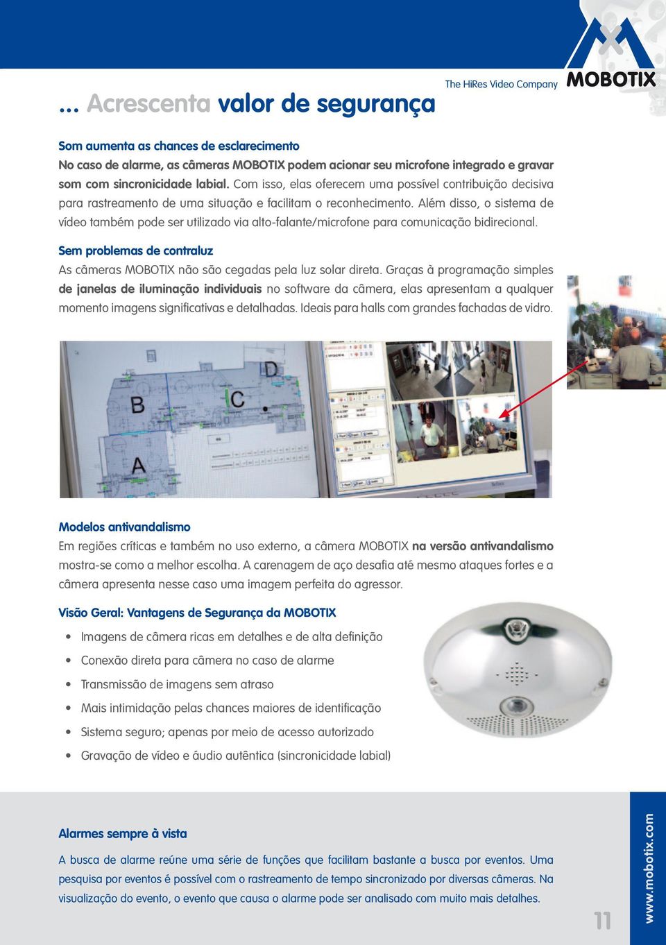 Além disso, o sistema de vídeo também pode ser utilizado via alto-falante/microfone para comunicação bidirecional. Sem problemas de contraluz As câmeras MOBOTIX não são cegadas pela luz solar direta.