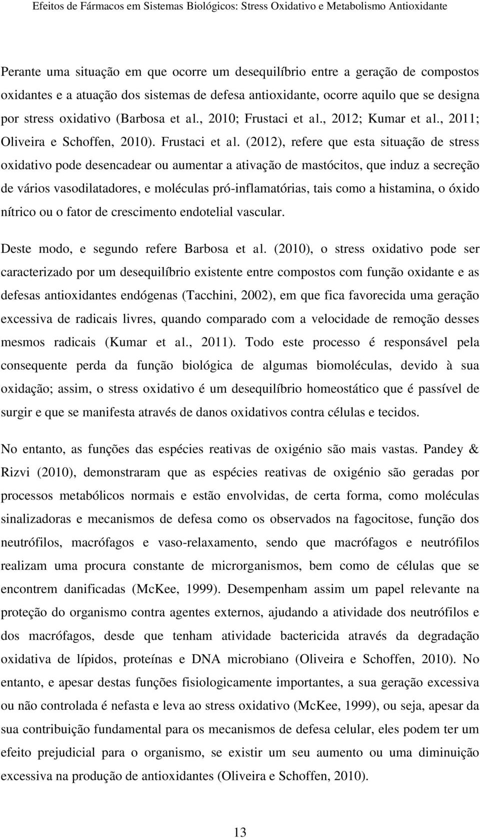 , 2012; Kumar et al., 2011; Oliveira e Schoffen, 2010). Frustaci et al.