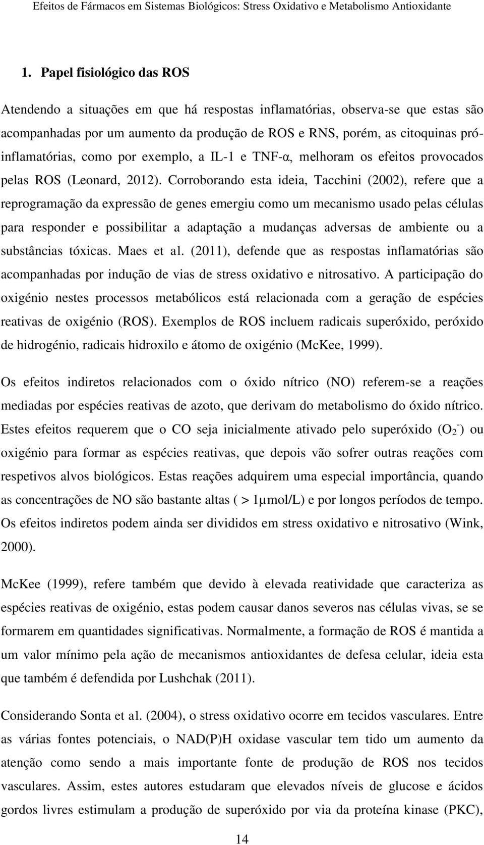 Corroborando esta ideia, Tacchini (2002), refere que a reprogramação da expressão de genes emergiu como um mecanismo usado pelas células para responder e possibilitar a adaptação a mudanças adversas