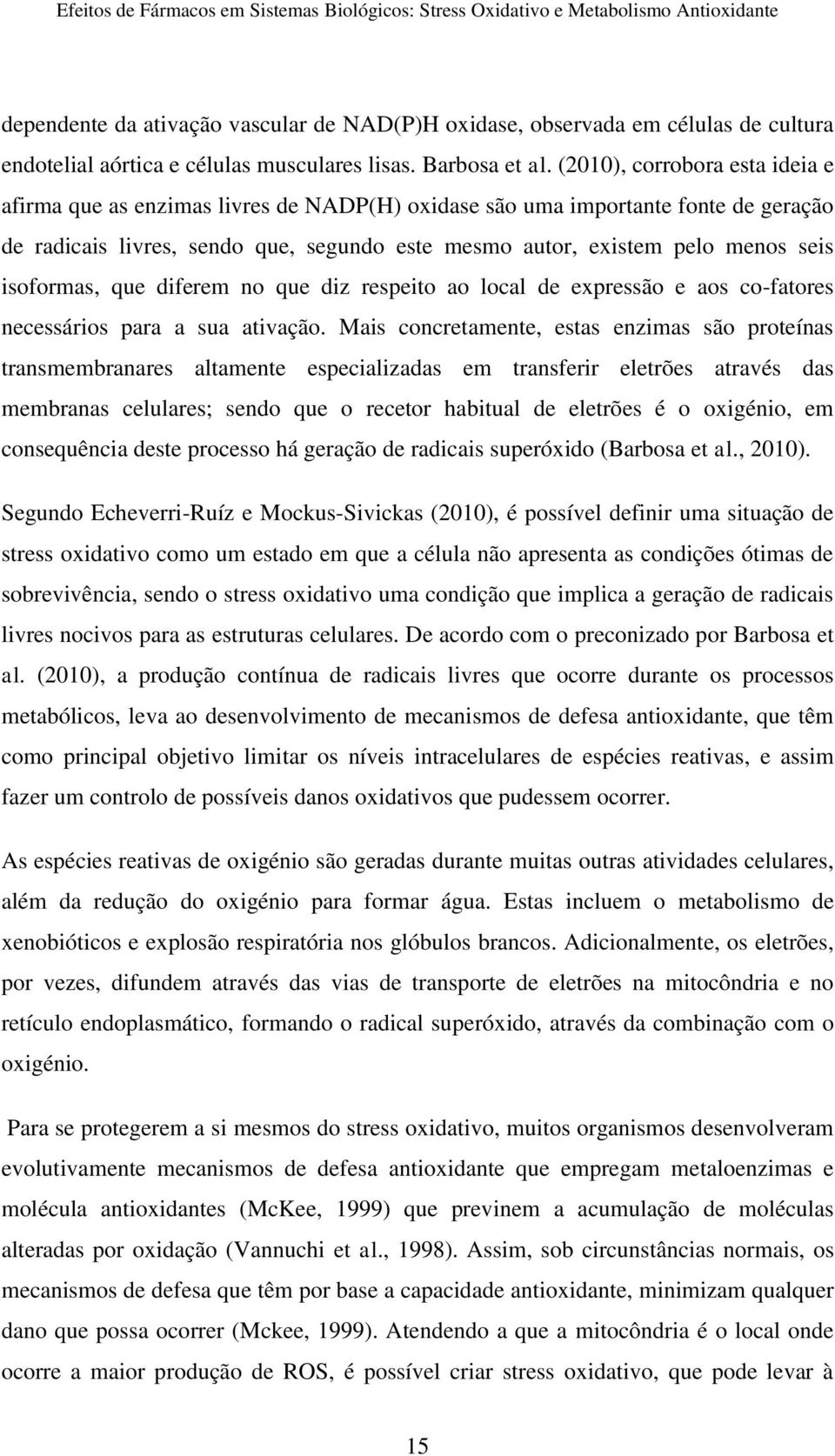 isoformas, que diferem no que diz respeito ao local de expressão e aos co-fatores necessários para a sua ativação.