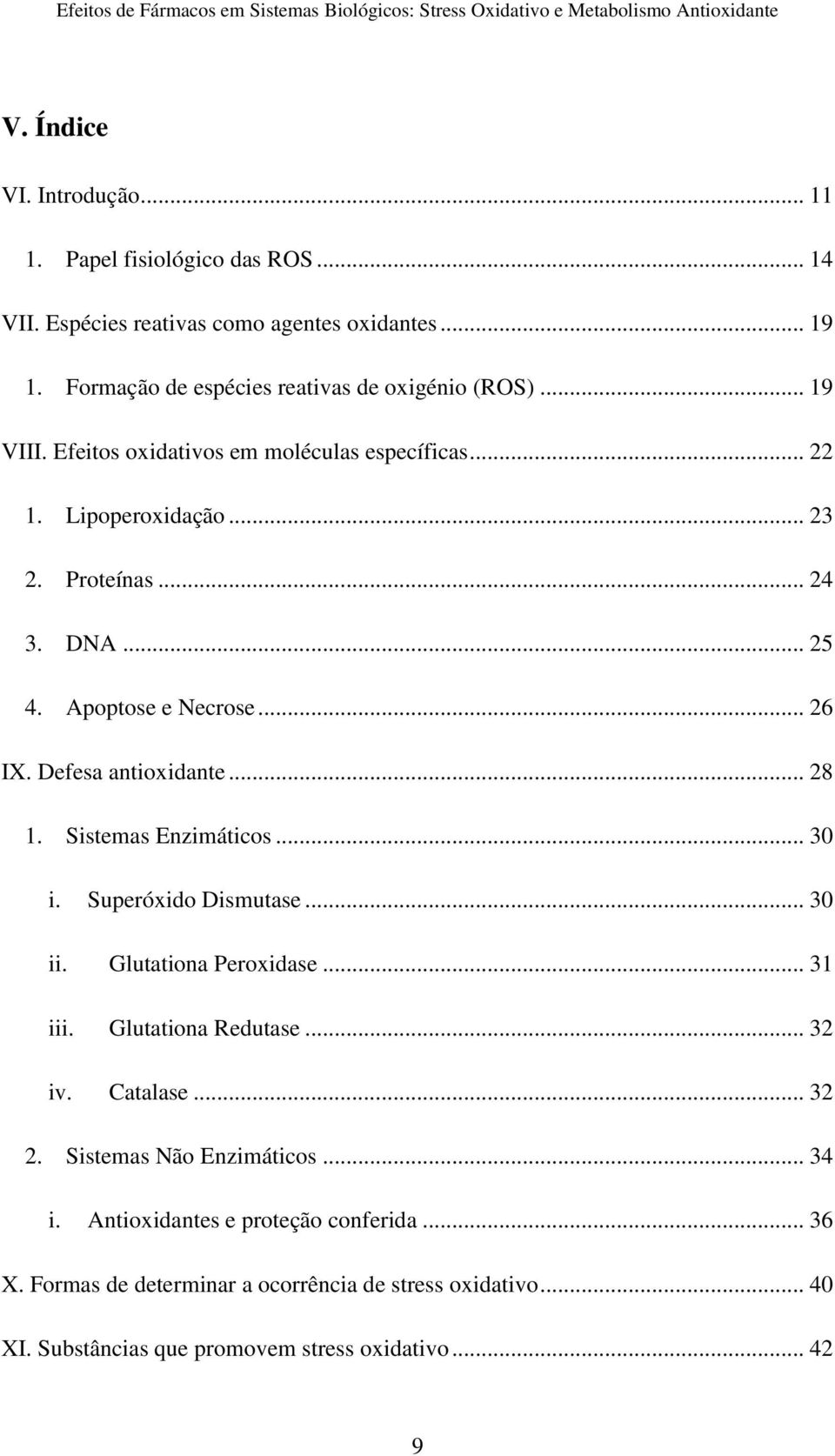 .. 28 1. Sistemas Enzimáticos... 30 i. Superóxido Dismutase... 30 ii. Glutationa Peroxidase... 31 iii. Glutationa Redutase... 32 iv. Catalase... 32 2.