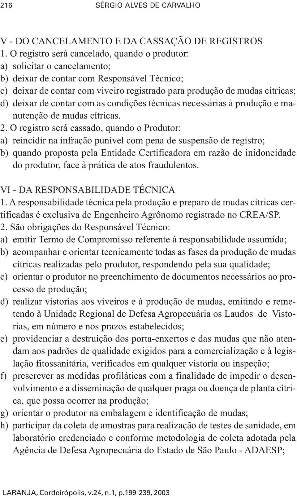 deixar de contar com as condições técnicas necessárias à produção e manutenção de mudas cítricas. 2.