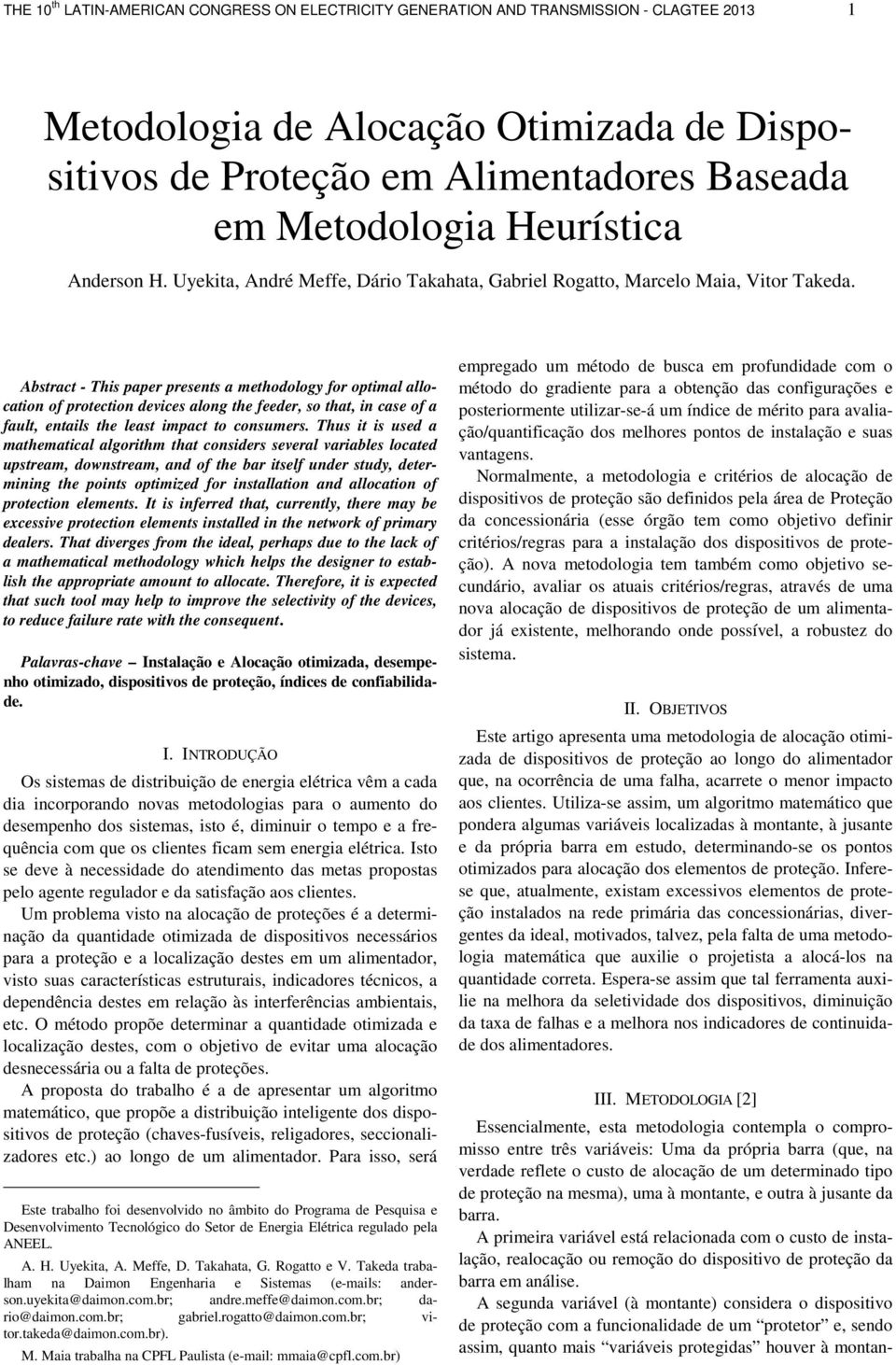 Abstract - This paper presents a methodology for optimal allocation of protection devices along the feeder, so that, in case of a fault, entails the least impact to consumers.