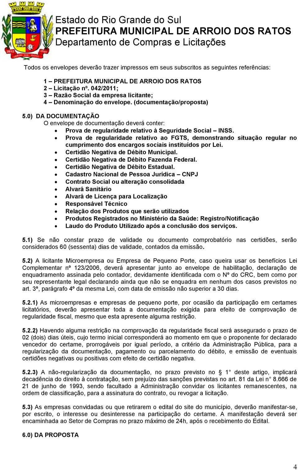 Prova de regularidade relativo ao FGTS, demonstrando situação regular no cumprimento dos encargos sociais instituídos por Lei. Certidão Negativa de Débito Municipal.