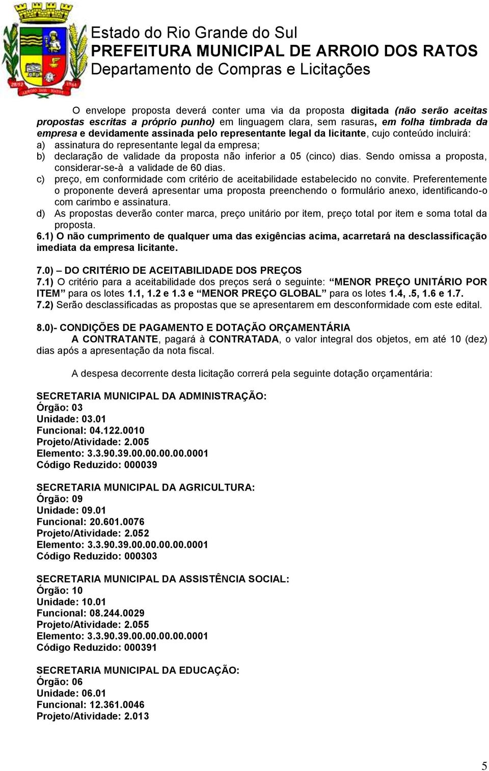 Sendo omissa a proposta, considerar-se-à a validade de 60 dias. c) preço, em conformidade com critério de aceitabilidade estabelecido no convite.