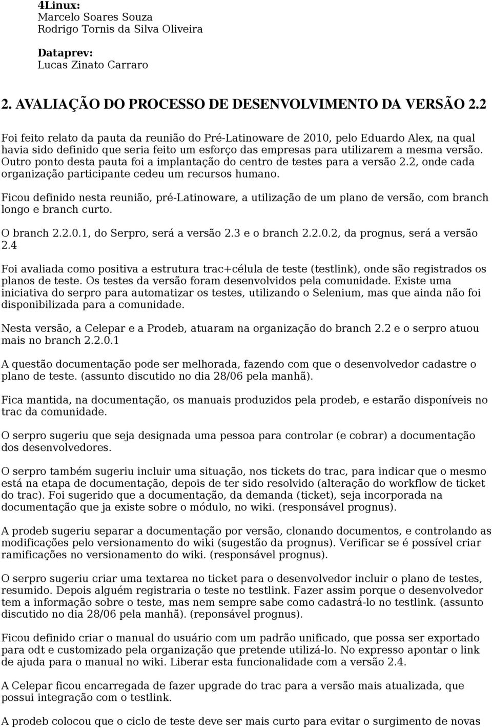 Outro ponto desta pauta foi a implantação do centro de testes para a versão 2.2, onde cada organização participante cedeu um recursos humano.