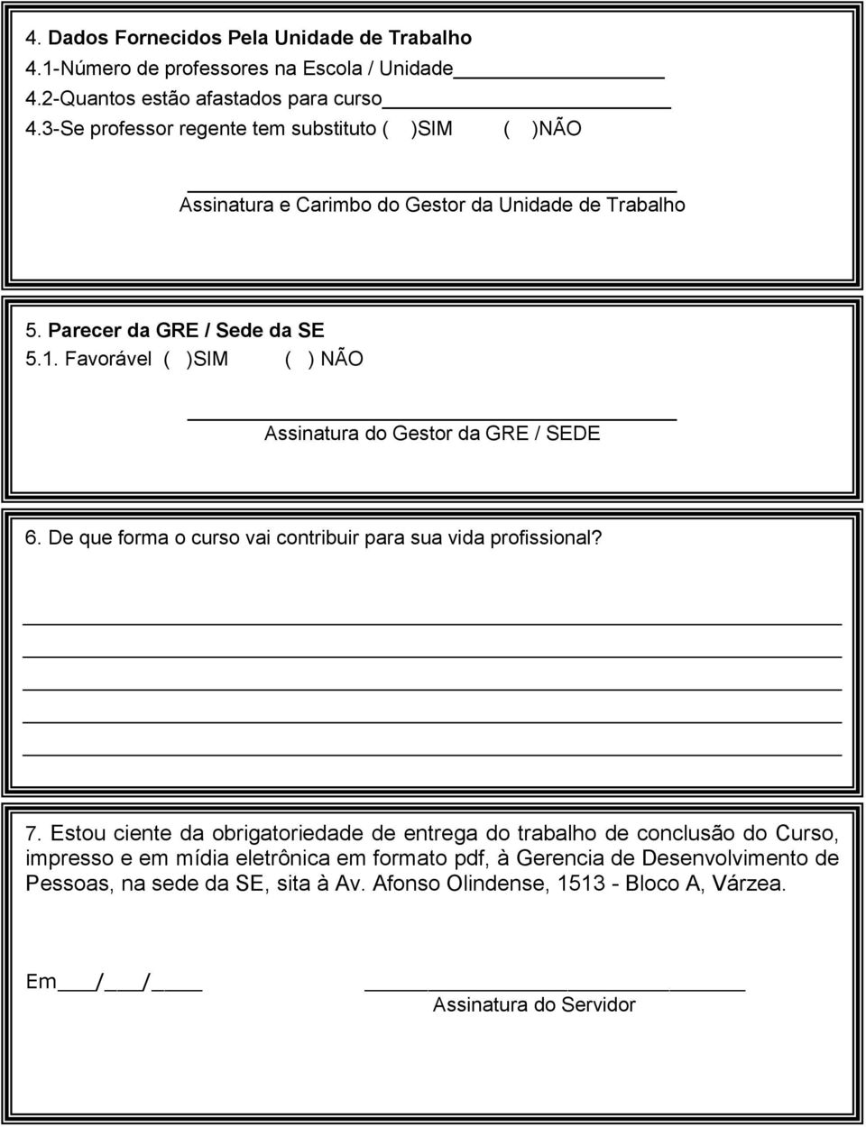 Favorável ( )SIM ( ) NÃO Assinatura do Gestor da GRE / SEDE 6. De que forma o curso vai contribuir para sua vida profissional? 7.