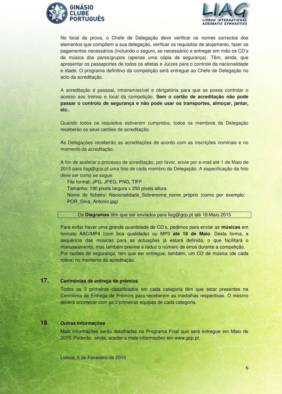 Têm, ainda, que apresentar os passaportes de todos os atletas e Juízes para o controle da nacionalidade e idade.