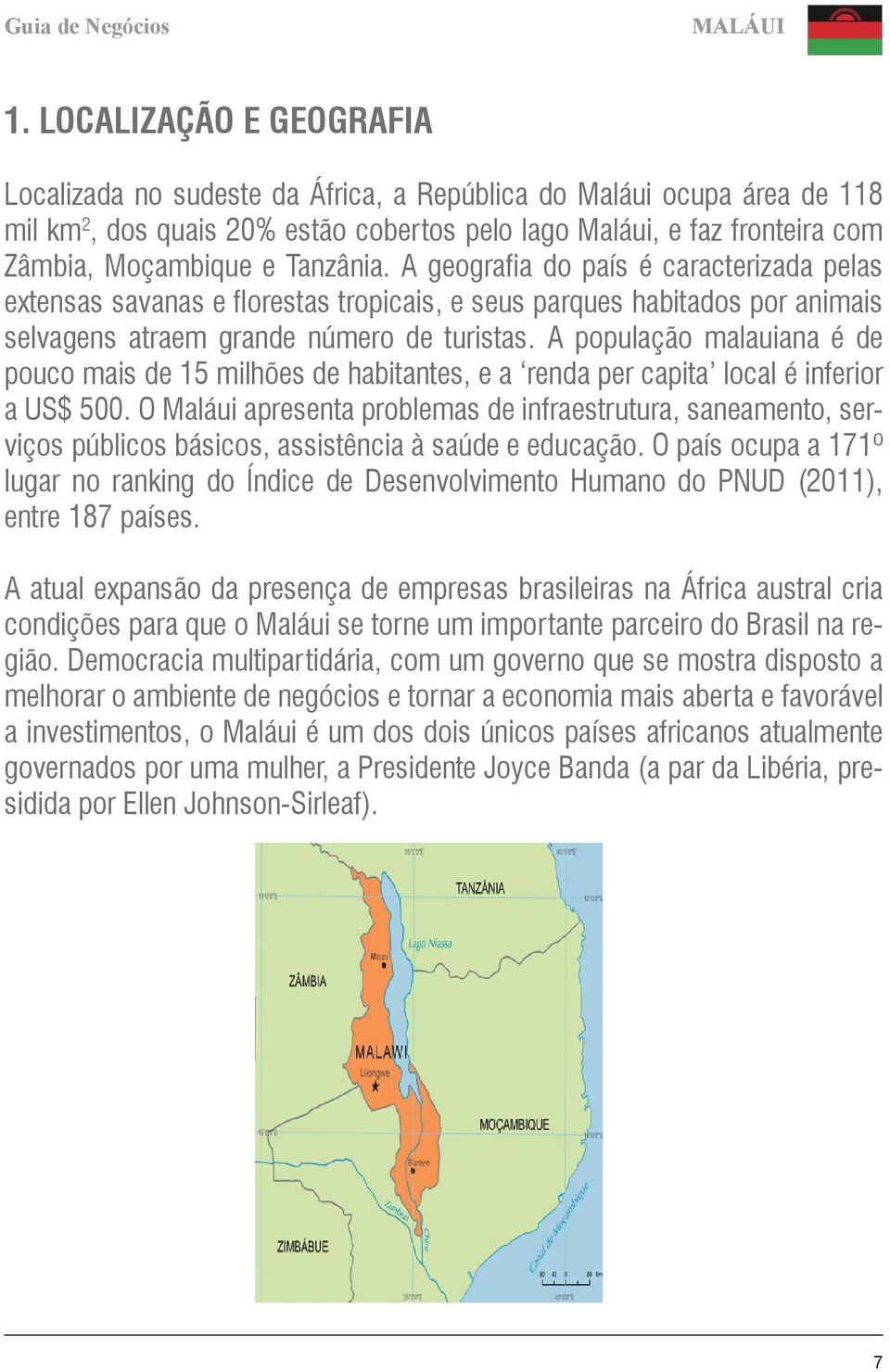 Tanzânia. A geografia do país é caracterizada pelas extensas savanas e florestas tropicais, e seus parques habitados por animais selvagens atraem grande número de turistas.