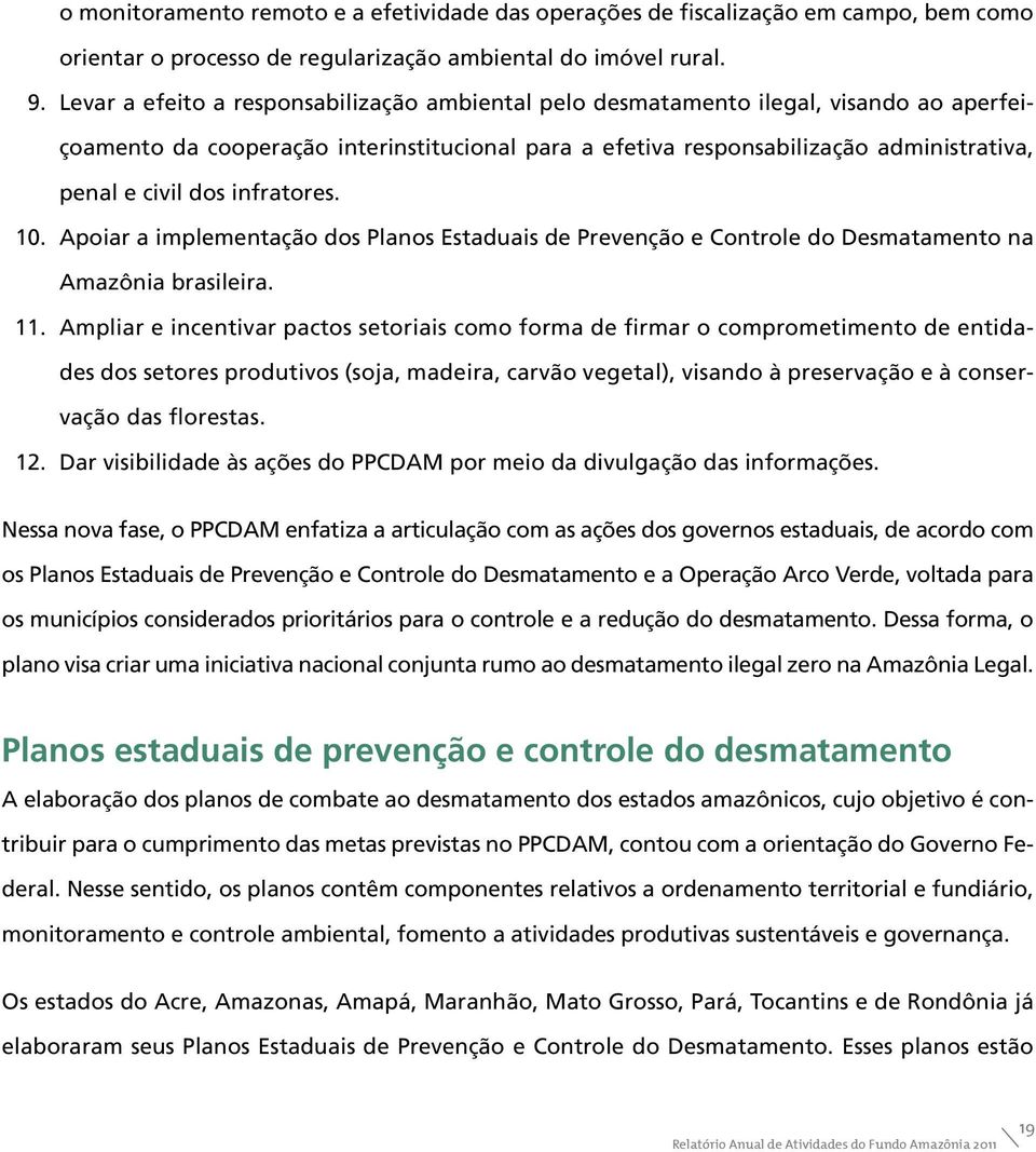 infratores. 10. Apoiar a implementação dos Planos Estaduais de Prevenção e Controle do Desmatamento na Amazônia brasileira. 11.