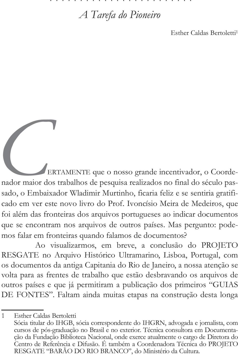 Ivoncísio Meira de Medeiros, que foi além das fronteiras dos arquivos portugueses ao indicar documentos que se encontram nos arquivos de outros países.