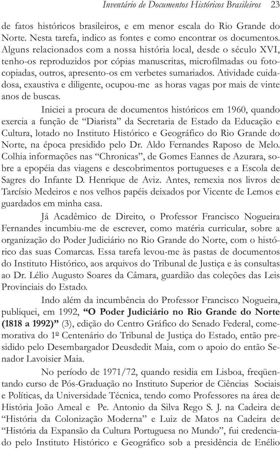 Atividade cuidadosa, exaustiva e diligente, ocupou-me as horas vagas por mais de vinte anos de buscas.