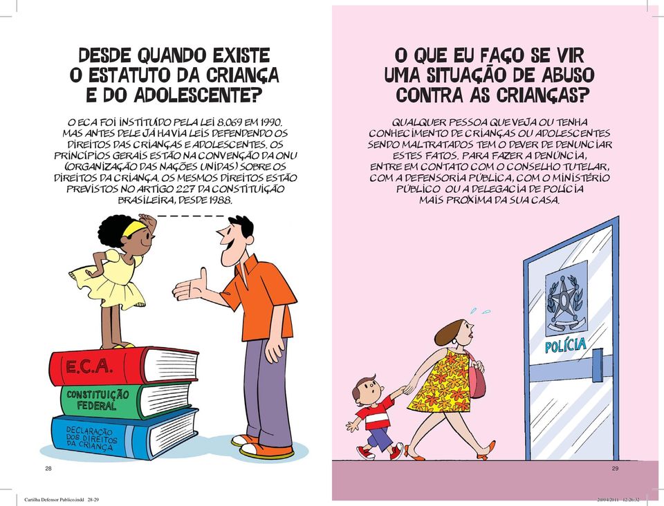 O QUE EU FAÇO SE VIR UMA SITUAÇÃO DE ABUSO CONTRA AS CRIANÇAS? Qualquer pessoa que veja ou tenha conhecimento de crianças ou adolescentes sendo maltratados tem o dever de denunciar estes fatos.