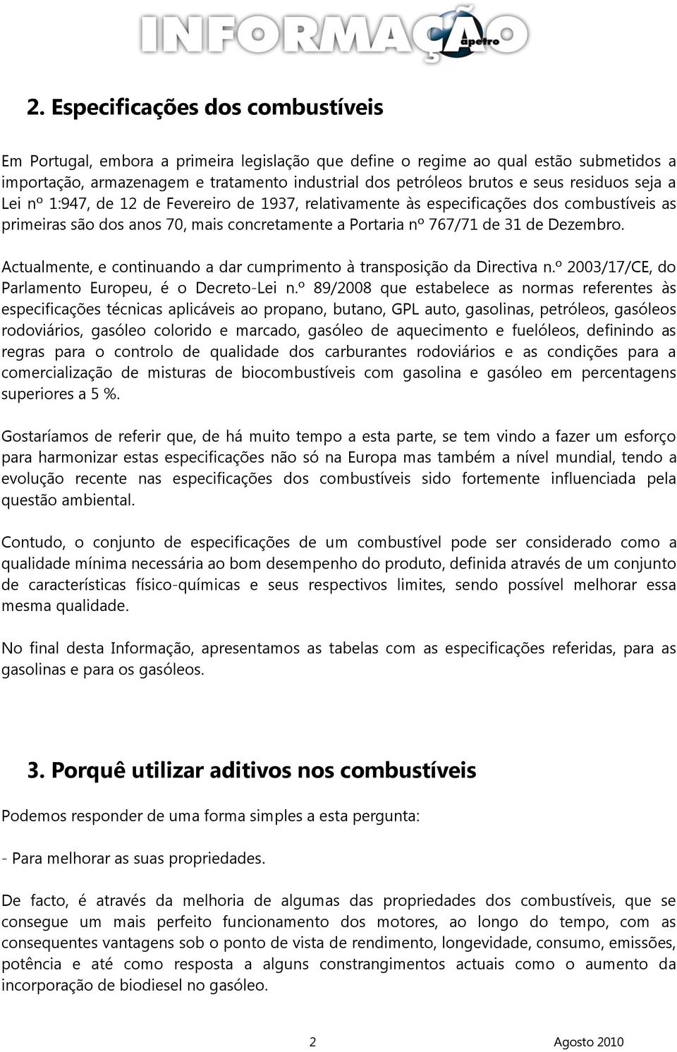 Actualmente, e continuando a dar cumprimento à transposição da Directiva n.º 2003/17/CE, do Parlamento Europeu, é o Decreto-Lei n.