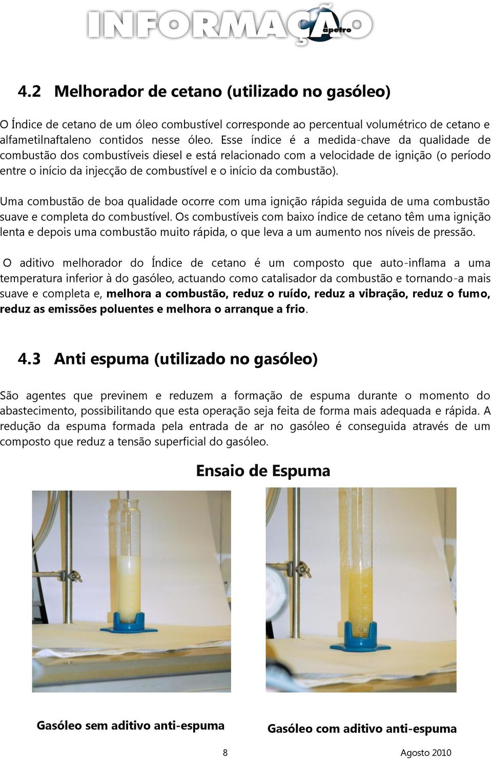 combustão). Uma combustão de boa qualidade ocorre com uma ignição rápida seguida de uma combustão suave e completa do combustível.