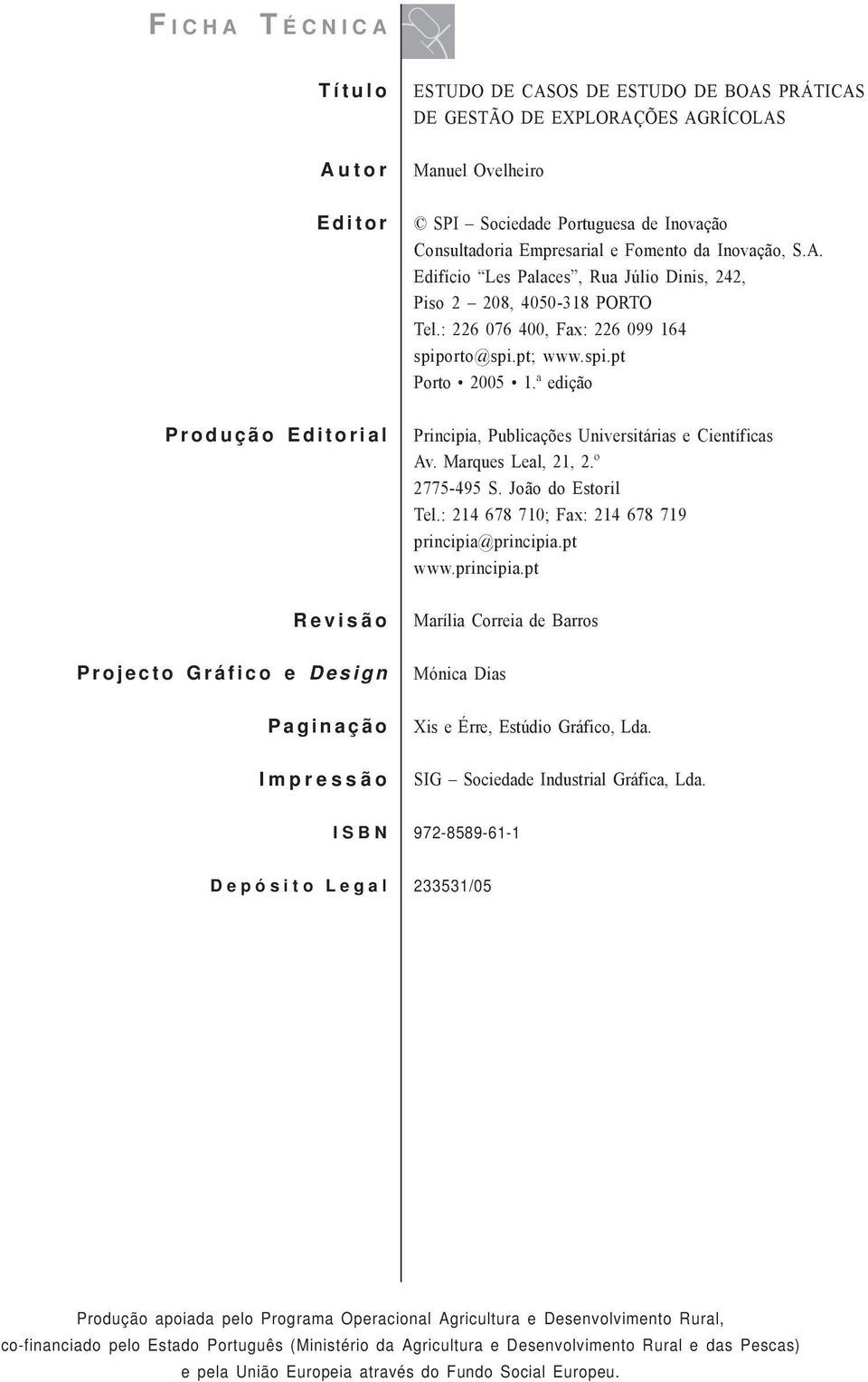 : 226 076 400, Fax: 226 099 164 spiporto@spi.pt; www.spi.pt Porto 2005 1.ª edição Principia, Publicações Universitárias e Científicas Av. Marques Leal, 21, 2.º 2775-495 S. João do Estoril Tel.