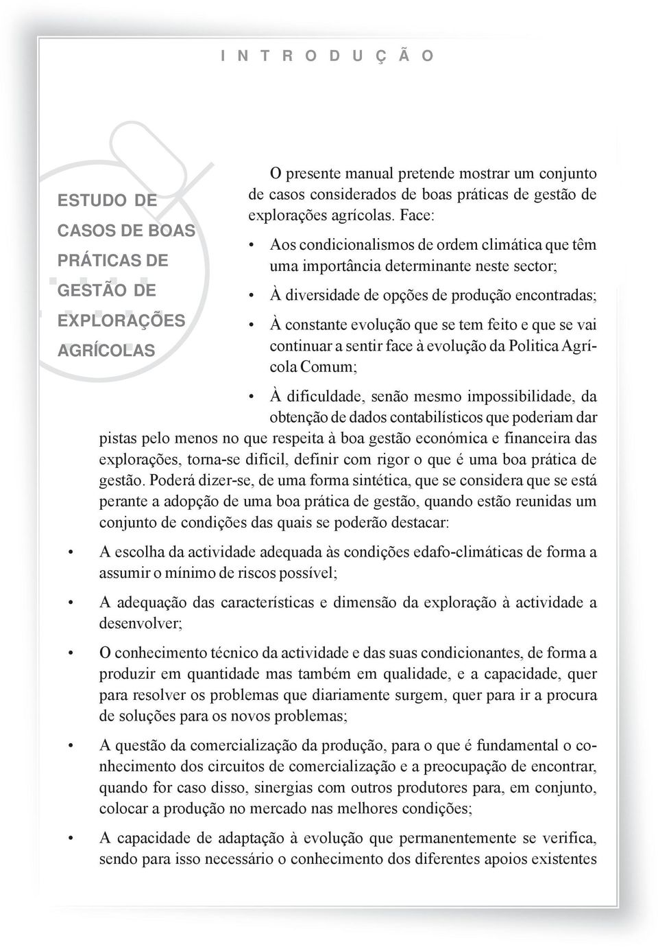 Face: Aos condicionalismos de ordem climática que têm uma importância determinante neste sector; À diversidade de opções de produção encontradas; À constante evolução que se tem feito e que se vai