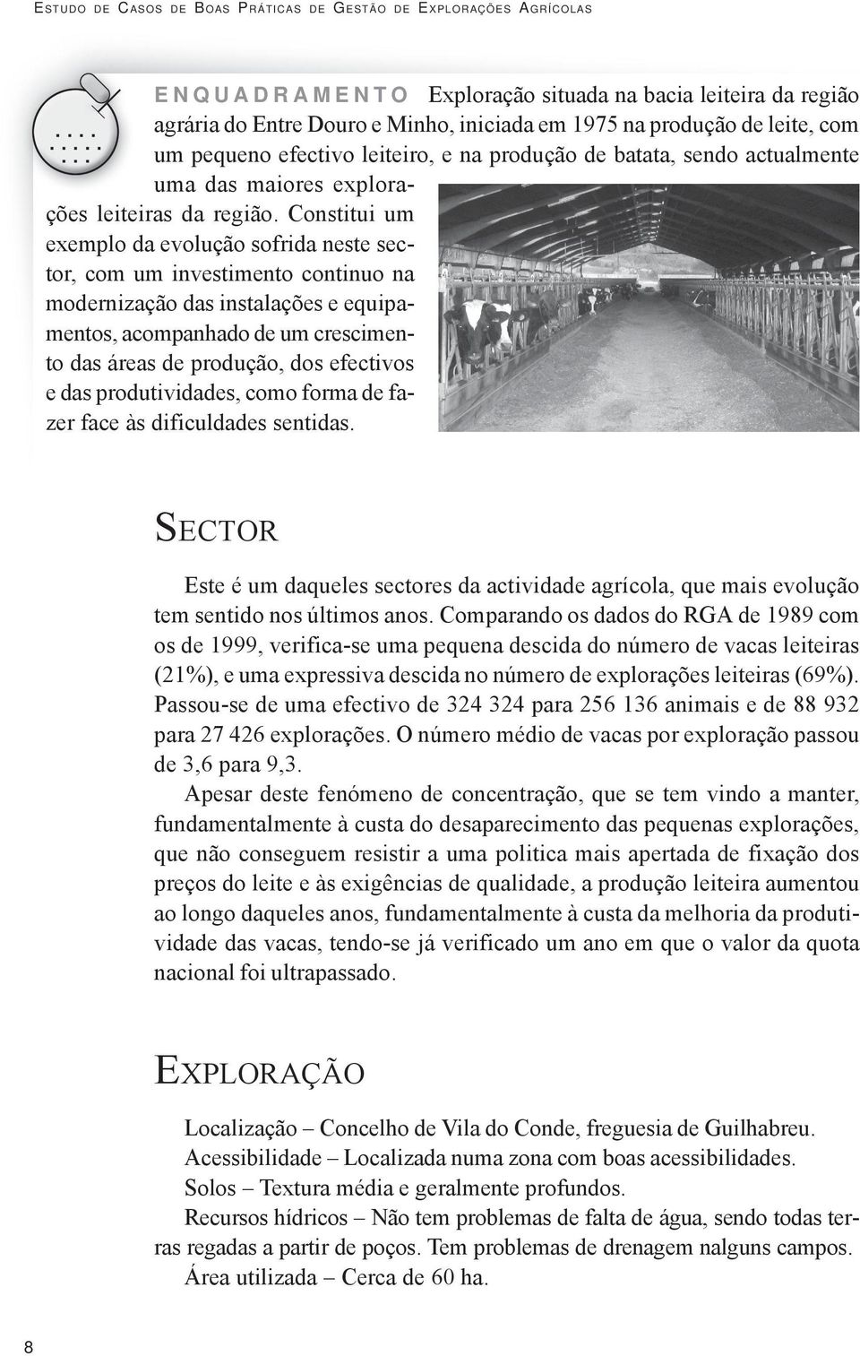 Constitui um exemplo da evolução sofrida neste sector, com um investimento continuo na modernização das instalações e equipamentos, acompanhado de um crescimento das áreas de produção, dos efectivos