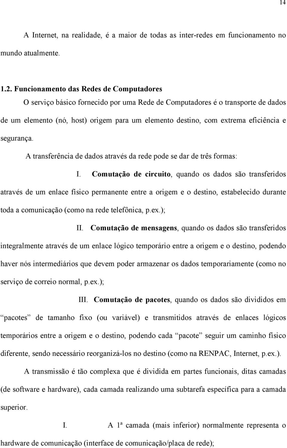 eficiência e segurança. A transferência de dados através da rede pode se dar de três formas: I.