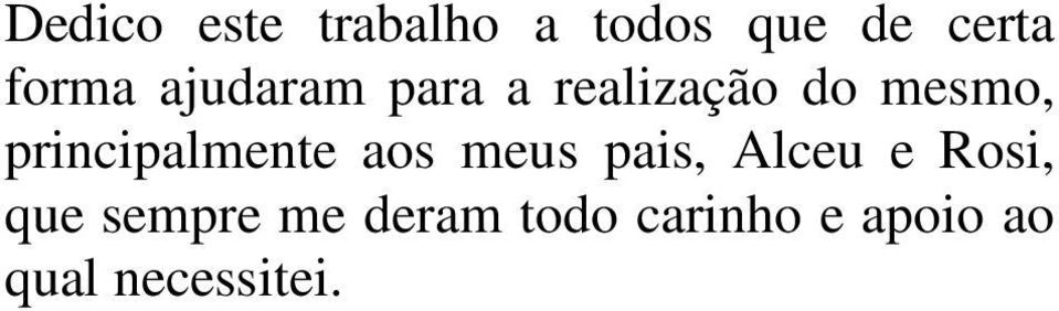 principalmente aos meus pais, Alceu e Rosi, que