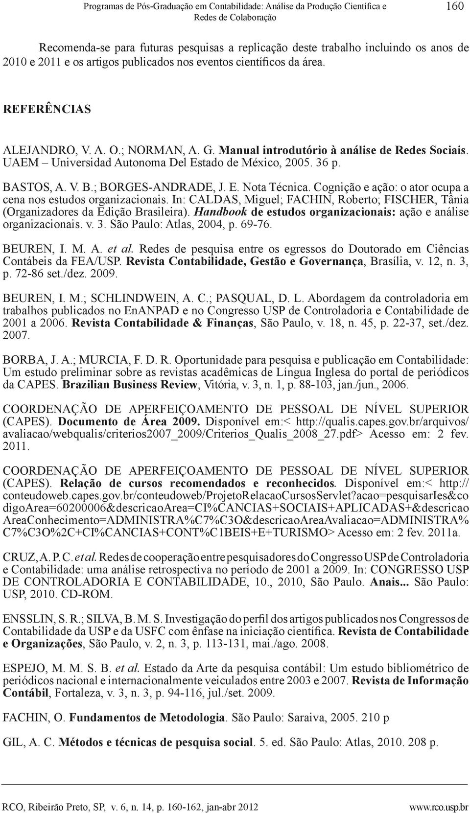 UAEM Universidad Autonoma Del Estado de México, 2005. 36 p. BASTOS, A. V. B.; BORGES-ANDRADE, J. E. Nota Técnica. Cognição e ação: o ator ocupa a cena nos estudos organizacionais.