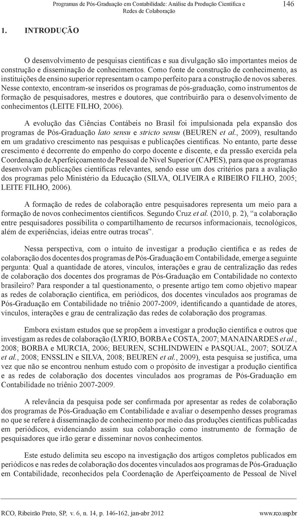 Como fonte de construção de conhecimento, as instituições de ensino superior representam o campo perfeito para a construção de novos saberes.