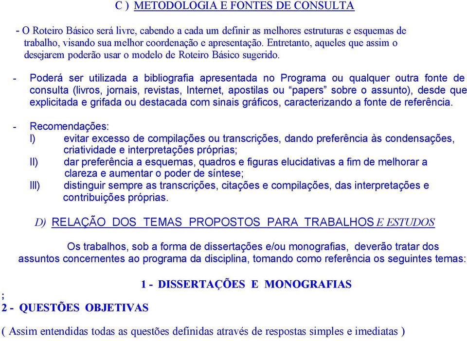 - Poderá ser utilizada a bibliografia apresentada no Programa ou qualquer outra fonte de consulta (livros, jornais, revistas, Internet, apostilas ou papers sobre o assunto), desde que explicitada e