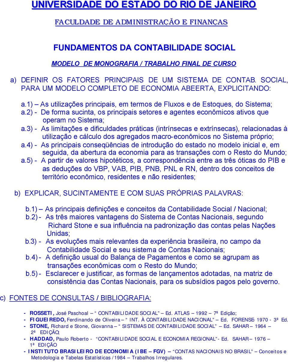 2) - De forma sucinta, os principais setores e agentes econômicos ativos que operam no Sistema; a.