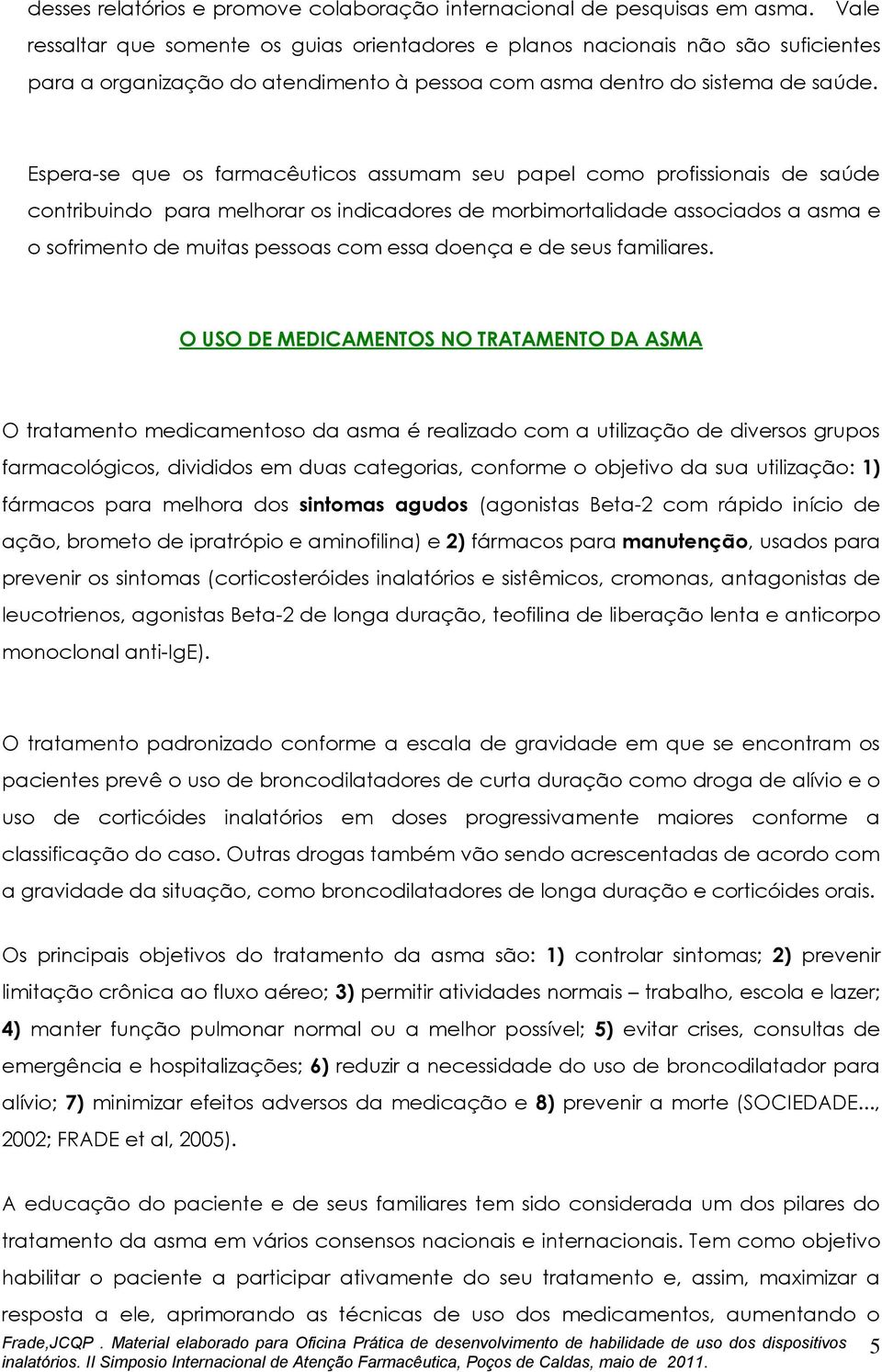 Espera-se que os farmacêuticos assumam seu papel como profissionais de saúde contribuindo para melhorar os indicadores de morbimortalidade associados a asma e o sofrimento de muitas pessoas com essa