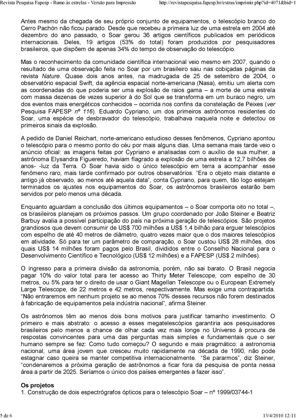 Deles, 19 artigos (53% do total) foram produzidos por pesquisadores brasileiros, que dispõem de apenas 34% do tempo de observação do telescópio.