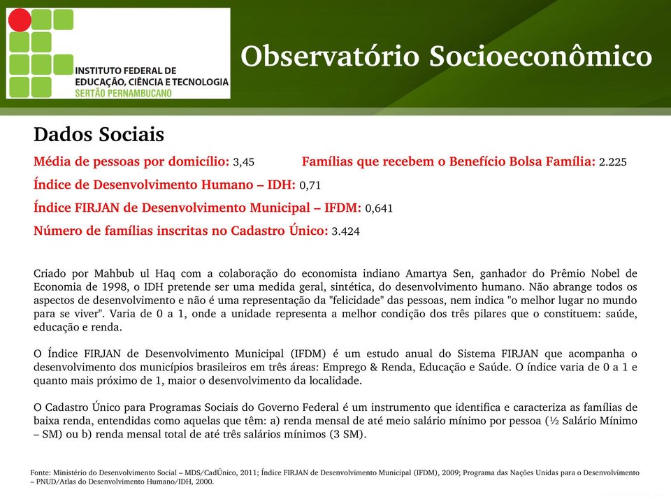 424 Criado por Mahbub ul Haq com a colaboração do economista indiano Amartya Sen, ganhador do Prêmio Nobel de Economia de 1998, o IDH pretende ser uma medida geral, sintética, do desenvolvimento