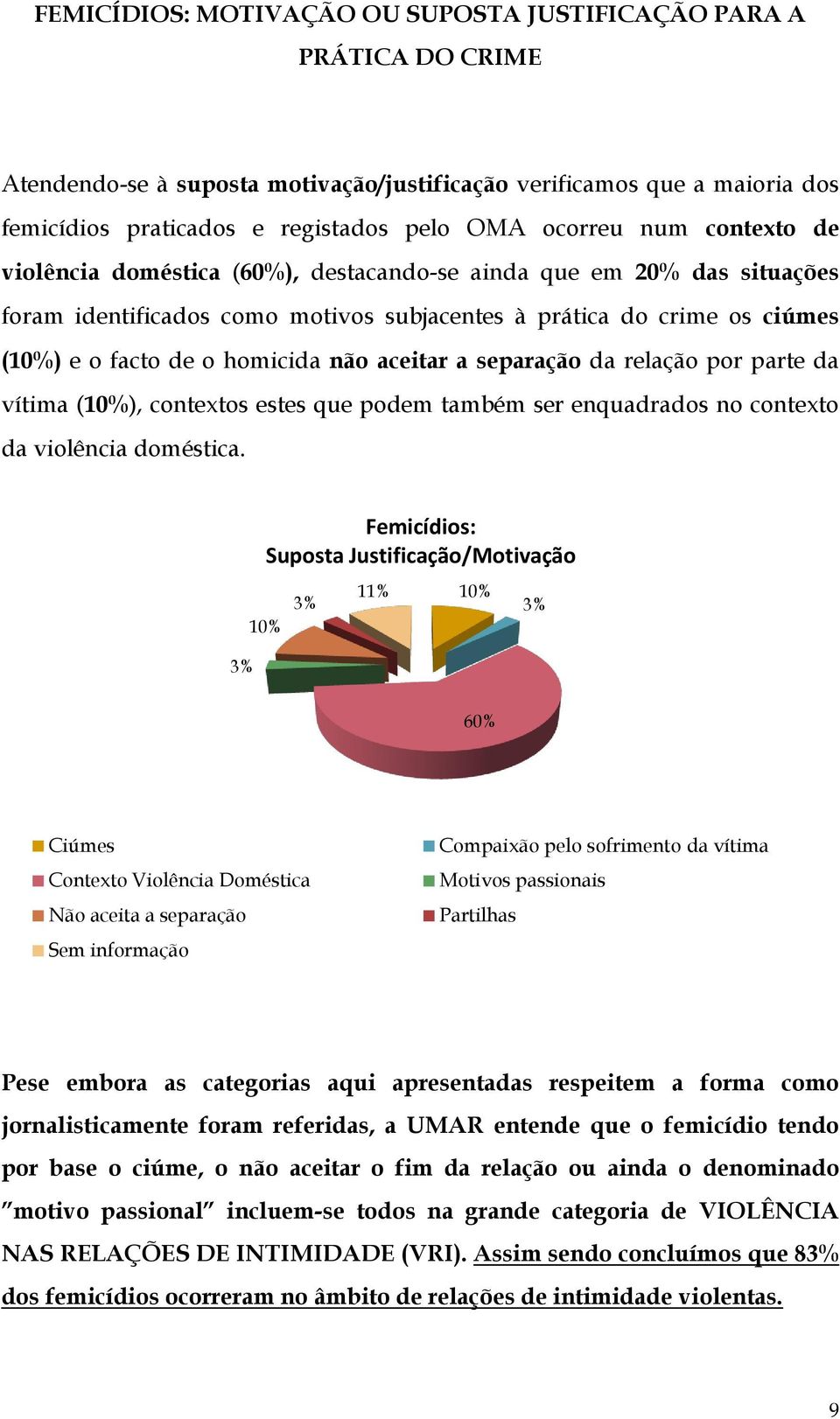 aceitar a separação da relação por parte da vítima (10%), contextos estes que podem também ser enquadrados no contexto da violência doméstica.