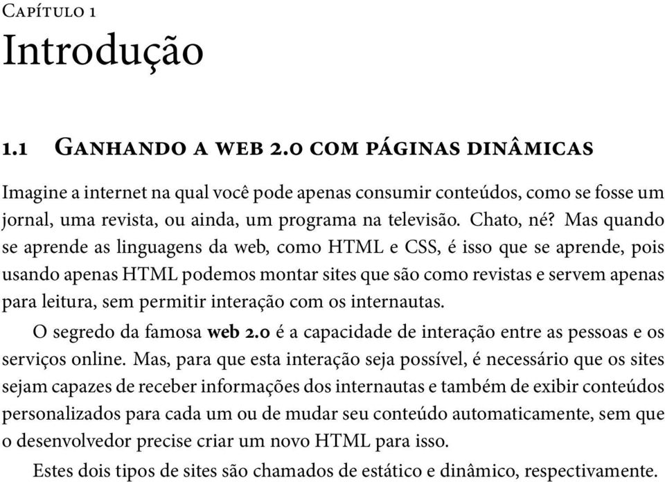 interação com os internautas. O segredo da famosa web. é a capacidade de interação entre as pessoas e os serviços online.