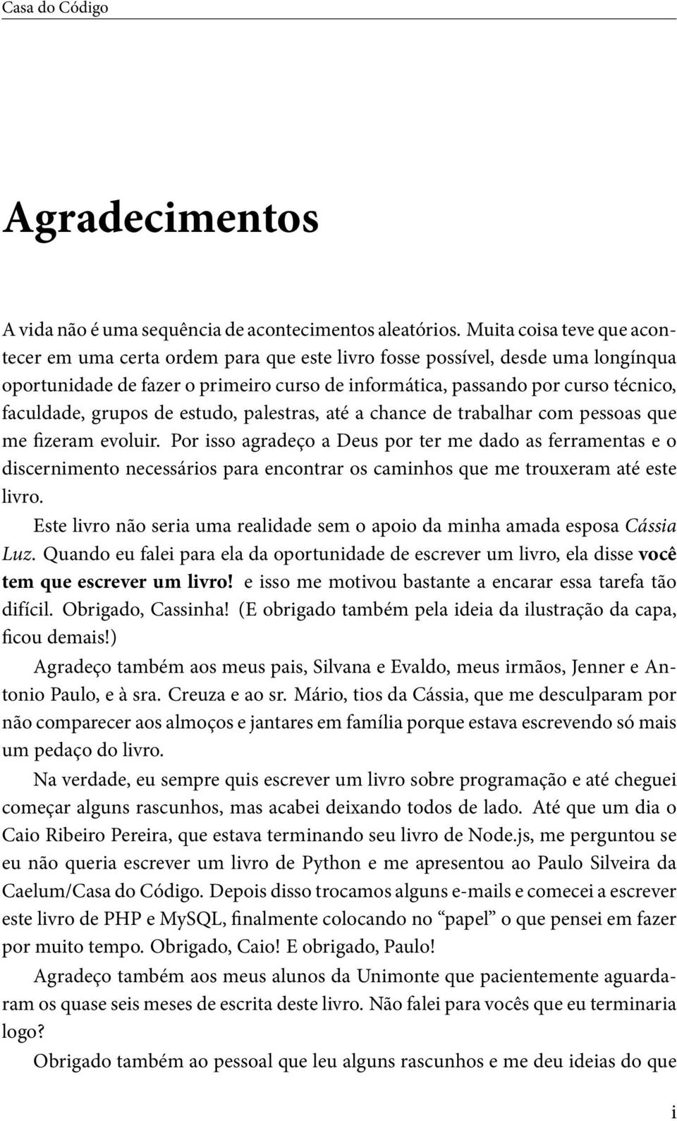 grupos de estudo, palestras, até a chance de trabalhar com pessoas que me zeram evoluir.