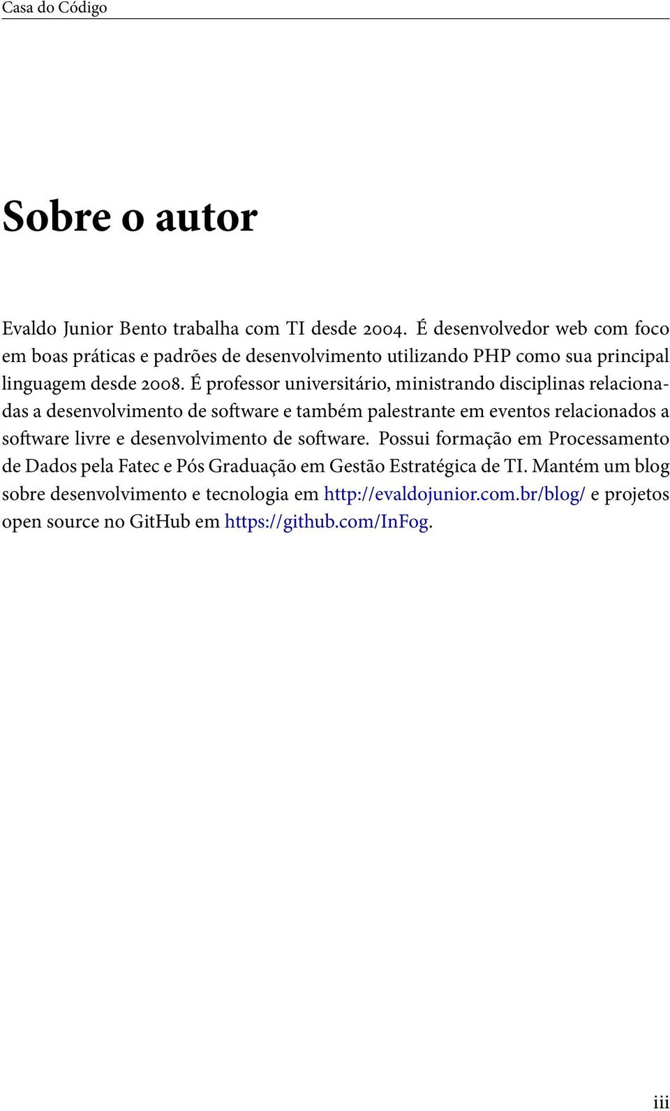 É professor universitário, ministrando disciplinas relacionadas a desenvolvimento de soware e também palestrante em eventos relacionados a soware livre e