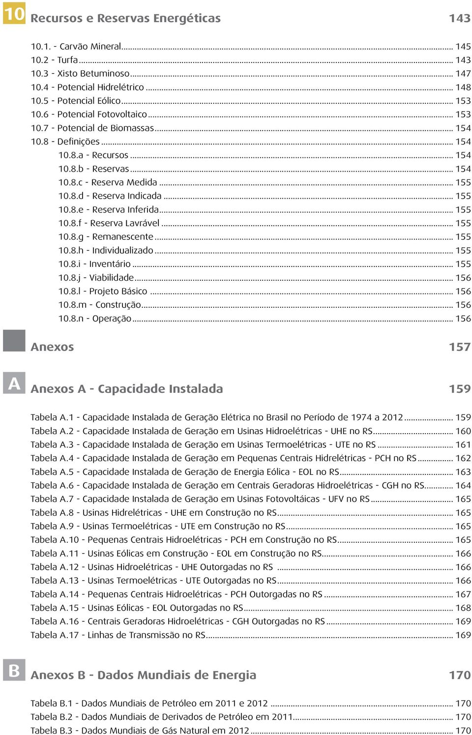 .. 155 10.8.e - Reserva Inferida... 155 10.8.f - Reserva Lavrável... 155 10.8.g - Remanescente... 155 10.8.h - Individualizado... 155 10.8.i - Inventário... 155 10.8.j - Viabilidade... 156 10.8.l - Projeto Básico.