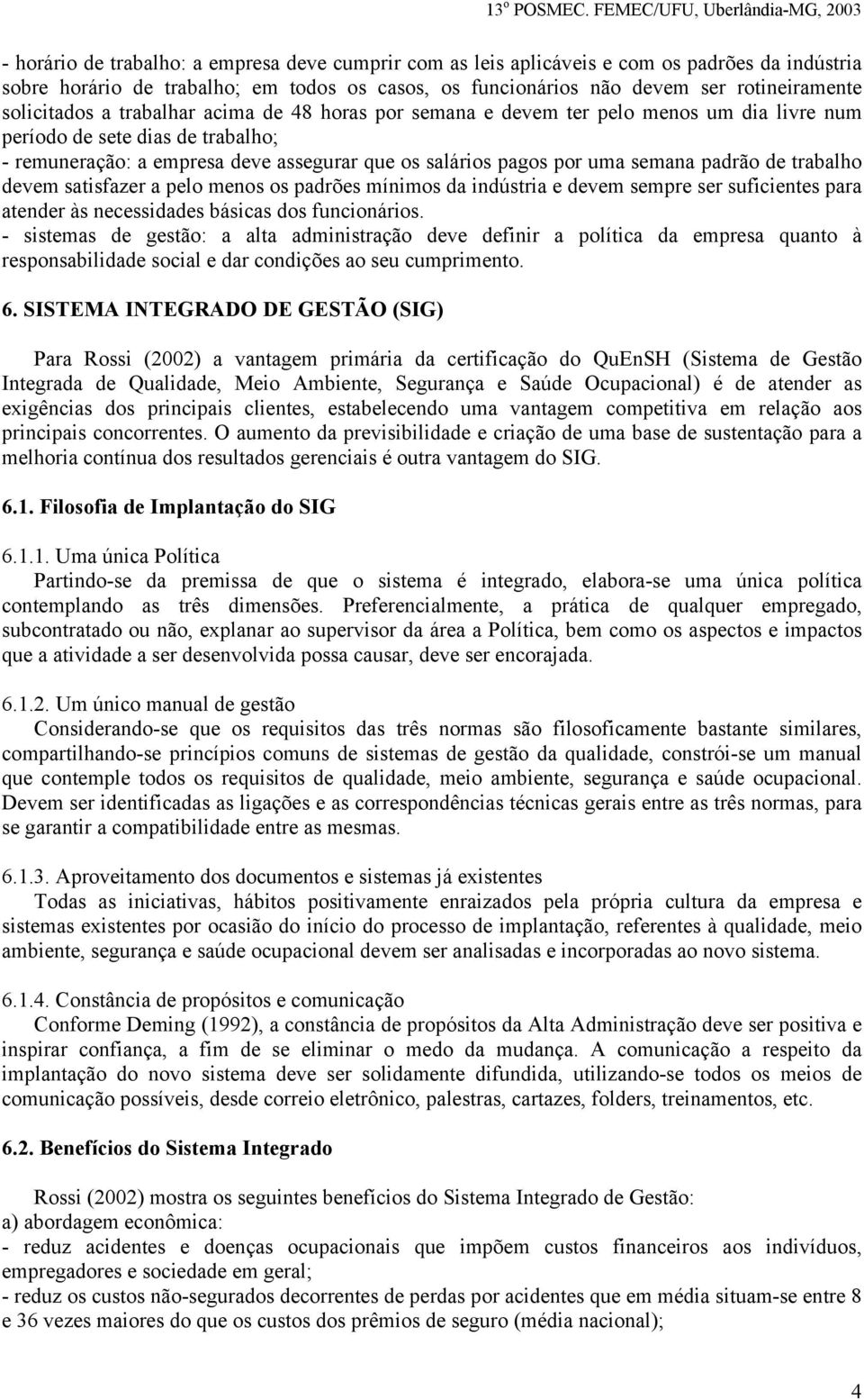 semana padrão de trabalho devem satisfazer a pelo menos os padrões mínimos da indústria e devem sempre ser suficientes para atender às necessidades básicas dos funcionários.