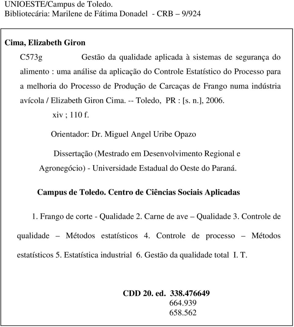 do Processo para a melhoria do Processo de Produção de Carcaças de Frango numa indústria avícola / Elizabeth Giron Cima. -- Toledo, PR : [s. n.], 2006. xiv ; 0 f. Orientador: Dr.