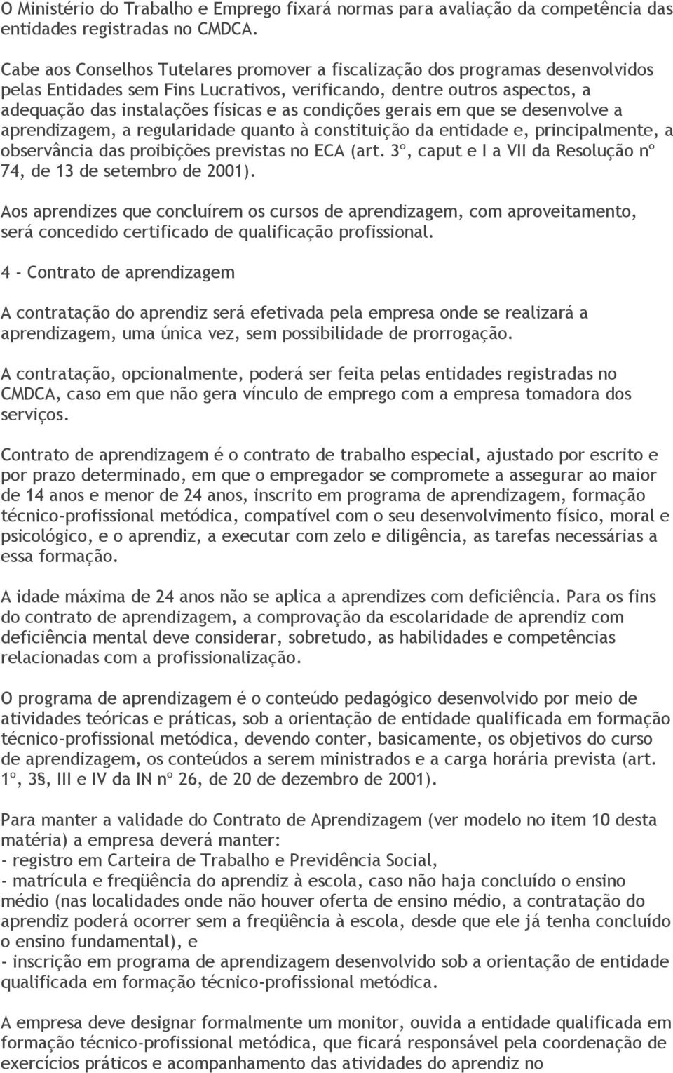 condições gerais em que se desenvolve a aprendizagem, a regularidade quanto à constituição da entidade e, principalmente, a observância das proibições previstas no ECA (art.