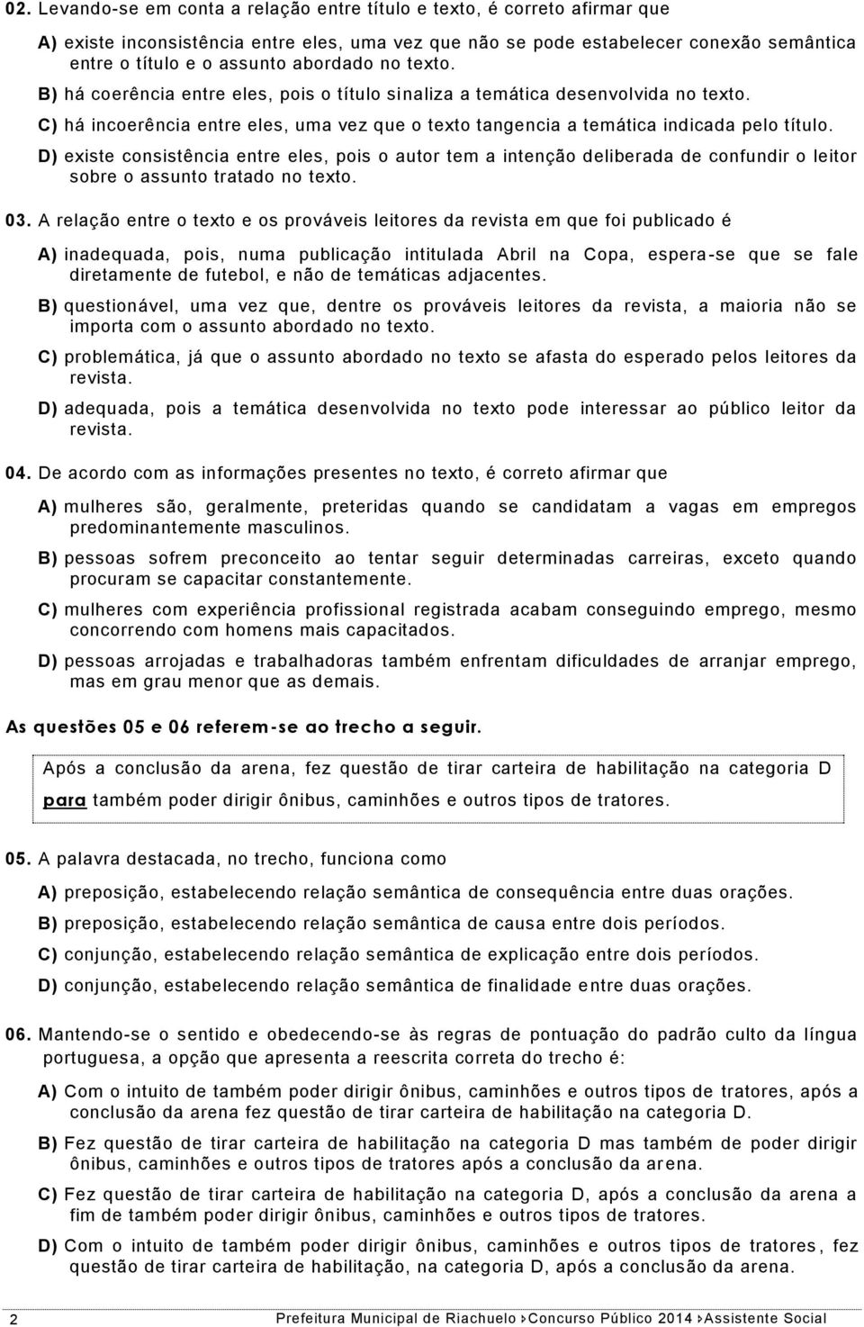 D) existe consistência entre eles, pois o autor tem a intenção deliberada de confundir o leitor sobre o assunto tratado no texto. 03.