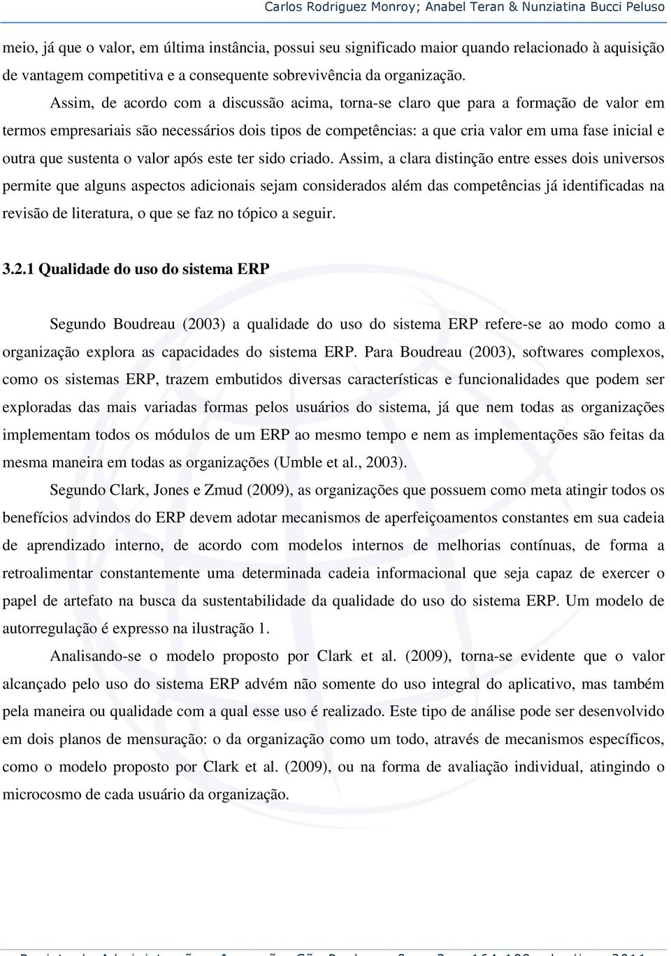 Assim, de acordo com a discussão acima, torna-se claro que para a formação de valor em termos empresariais são necessários dois tipos de competências: a que cria valor em uma fase inicial e outra que