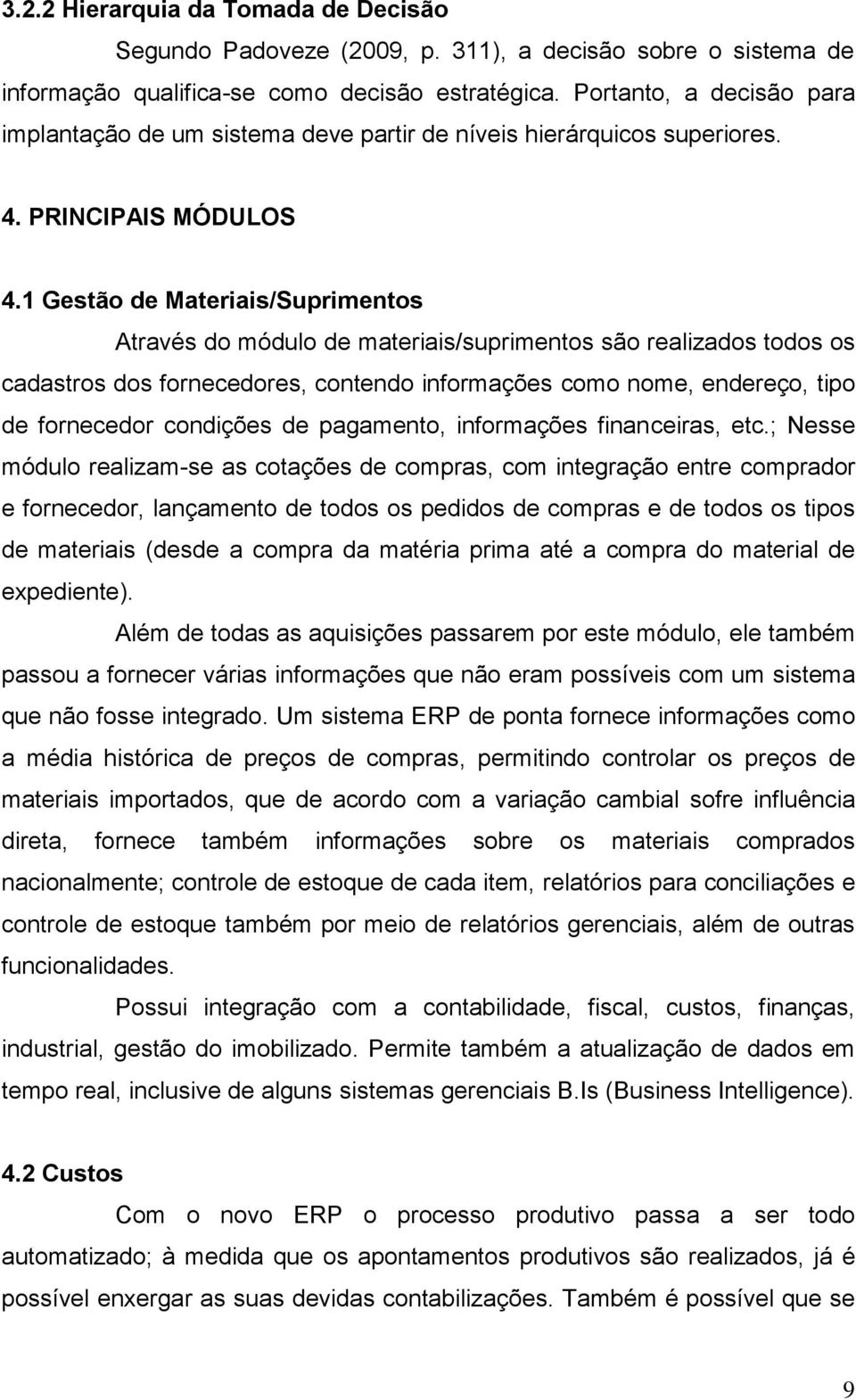 1 Gestão de Materiais/Suprimentos Através do módulo de materiais/suprimentos são realizados todos os cadastros dos fornecedores, contendo informações como nome, endereço, tipo de fornecedor condições