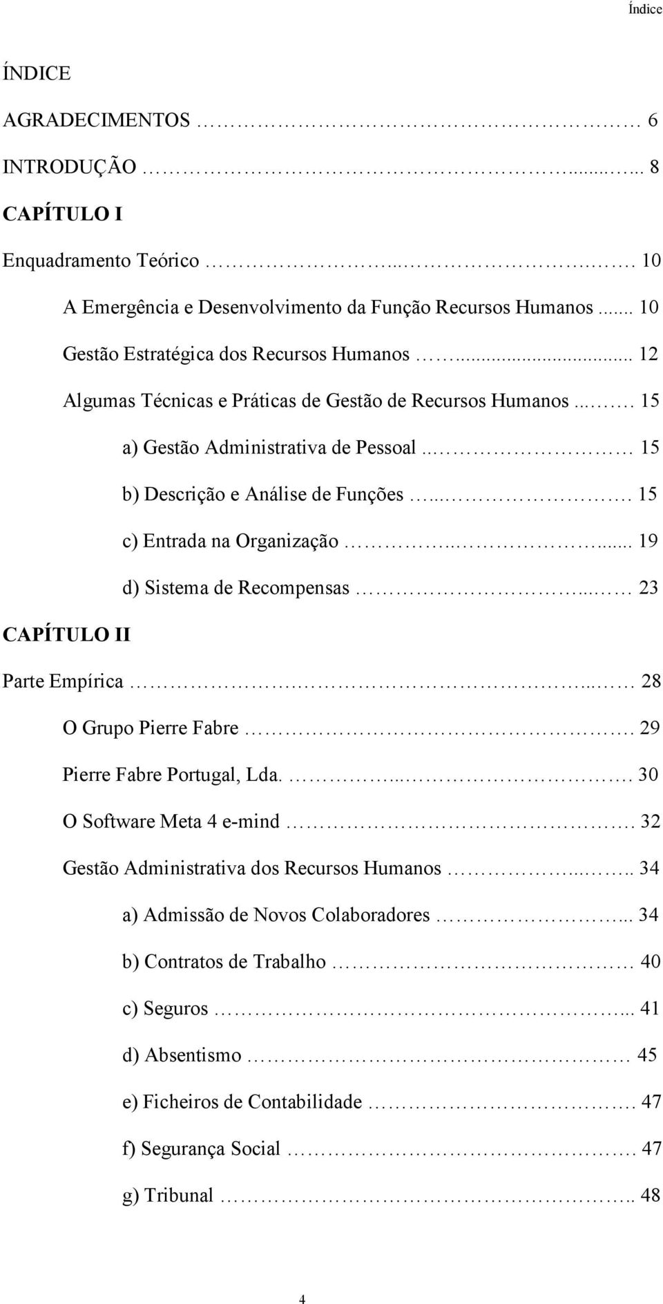 ... 15 c) Entrada na Organização..... 19 d) Sistema de Recompensas... 23 CAPÍTULO II Parte Empírica.... 28 O Grupo Pierre Fabre. 29 Pierre Fabre Portugal, Lda..... 30 O Software Meta 4 e-mind.