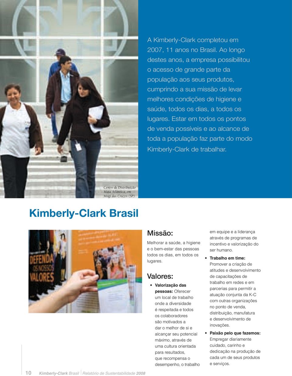 lugares. Estar em todos os pontos de venda possíveis e ao alcance de toda a população faz parte do modo Kimberly-Clark de trabalhar.