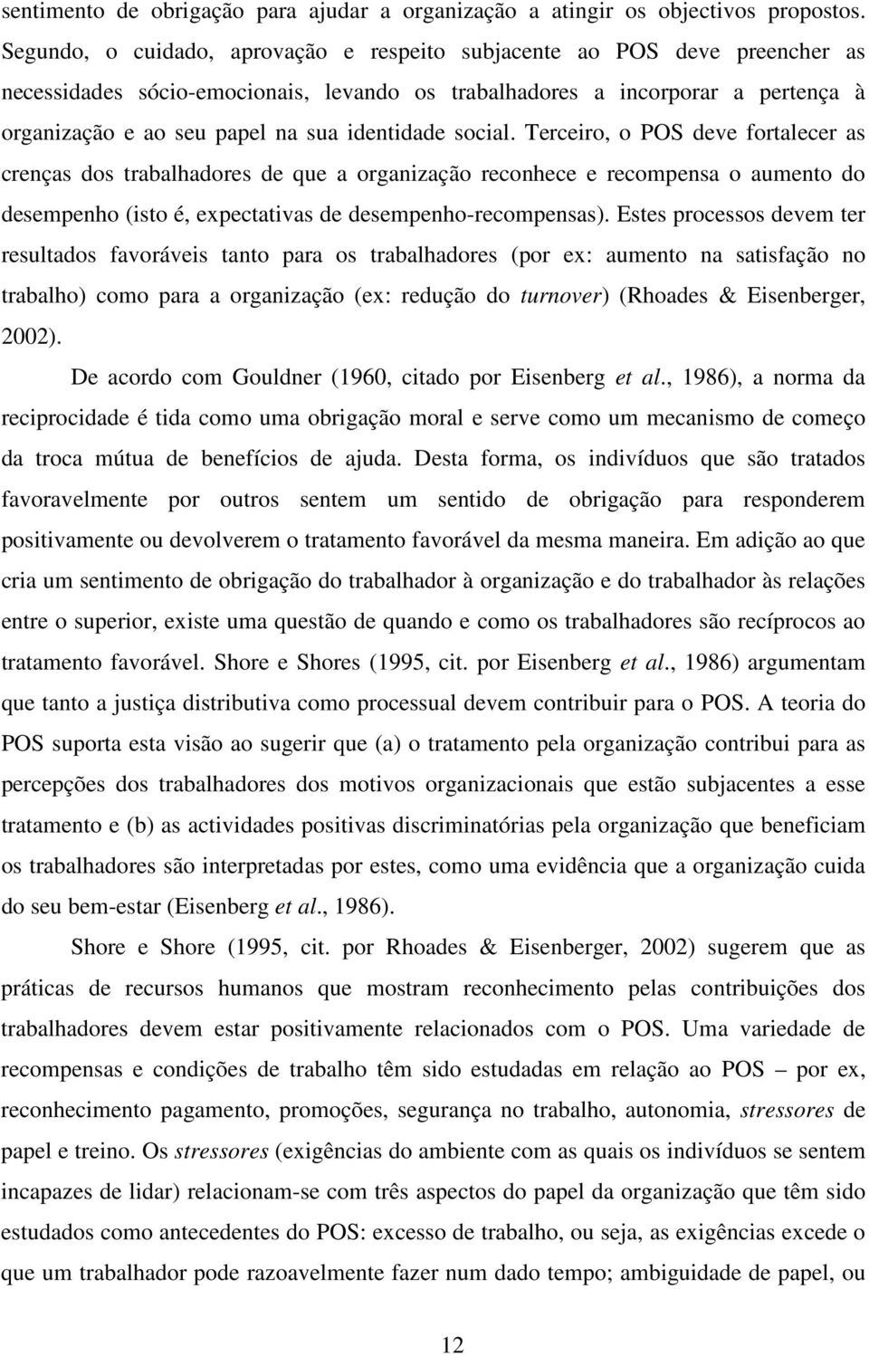 identidade social. Terceiro, o POS deve fortalecer as crenças dos trabalhadores de que a organização reconhece e recompensa o aumento do desempenho (isto é, expectativas de desempenho-recompensas).