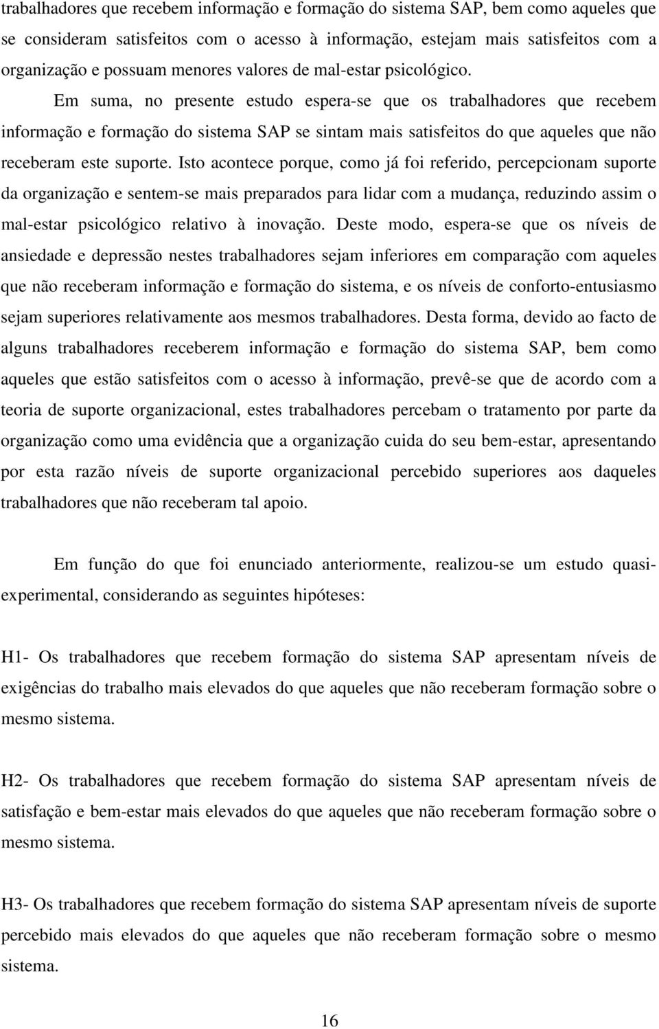 Em suma, no presente estudo espera-se que os trabalhadores que recebem informação e formação do sistema SAP se sintam mais satisfeitos do que aqueles que não receberam este suporte.