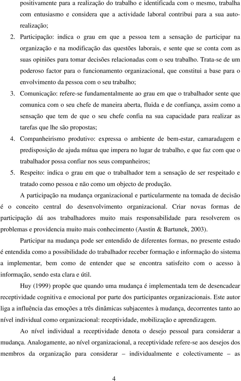 relacionadas com o seu trabalho. Trata-se de um poderoso factor para o funcionamento organizacional, que constitui a base para o envolvimento da pessoa com o seu trabalho; 3.