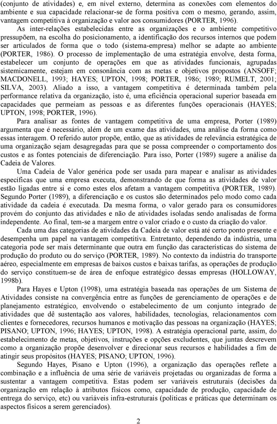 As inter-relações estabelecidas entre as organizações e o ambiente competitivo pressupõem, na escolha do posicionamento, a identificação dos recursos internos que podem ser articulados de forma que o