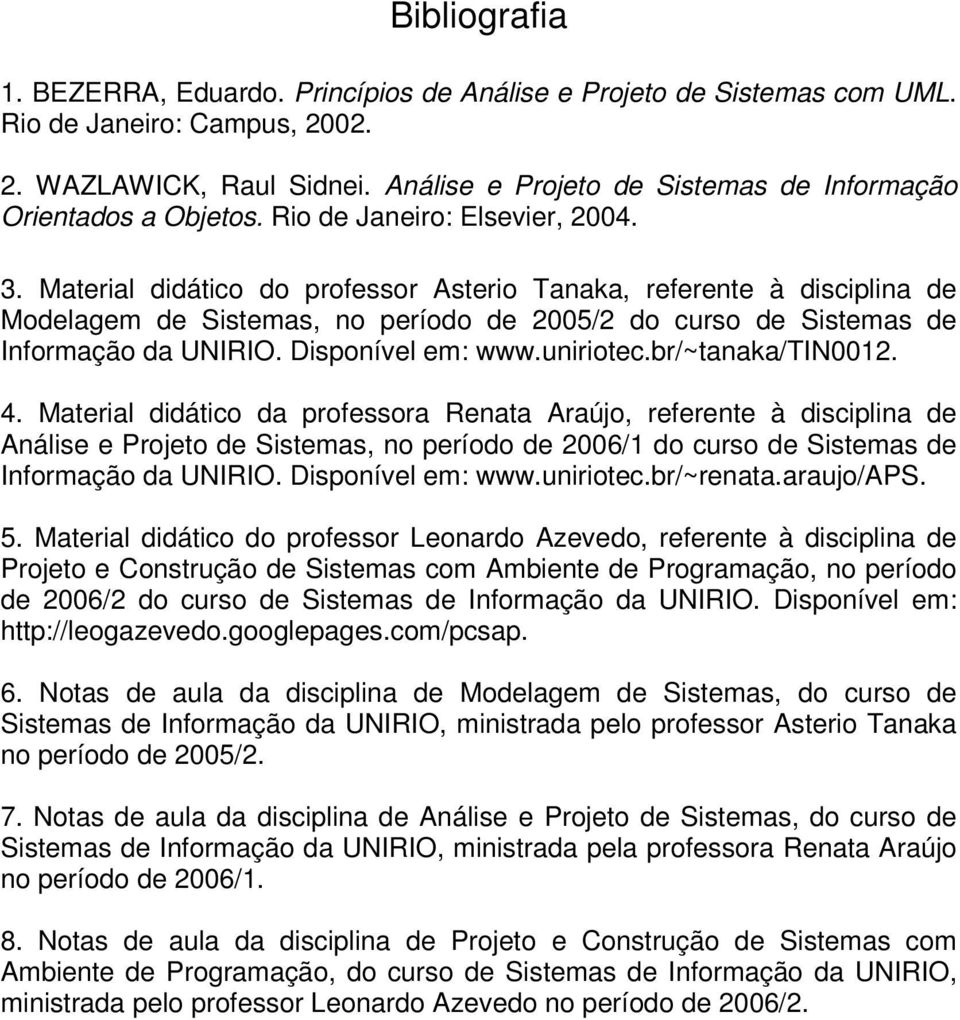 Material didático do professor Asterio Tanaka, referente à disciplina de Modelagem de Sistemas, no período de 2005/2 do curso de Sistemas de Informação da UNIRIO. Disponível em: www.uniriotec.