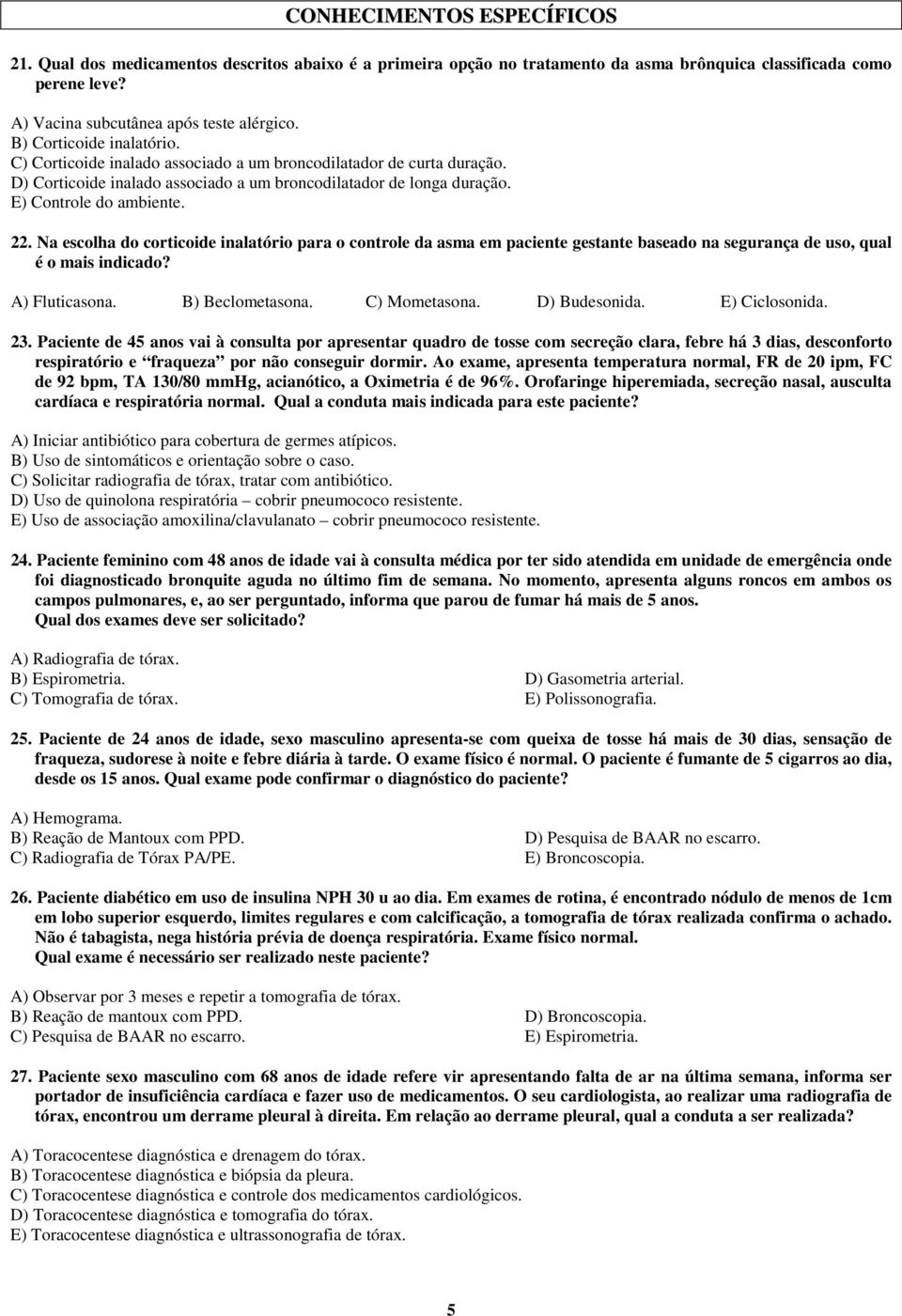 Na escolha do corticoide inalatório para o controle da asma em paciente gestante baseado na segurança de uso, qual é o mais indicado? A) Fluticasona. B) Beclometasona. C) Mometasona. D) Budesonida.